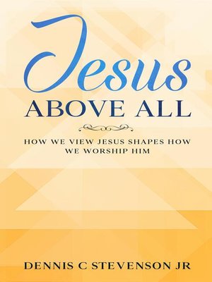 cover image of Jesus Above All--How We View Jesus Shapes How We Worship Him